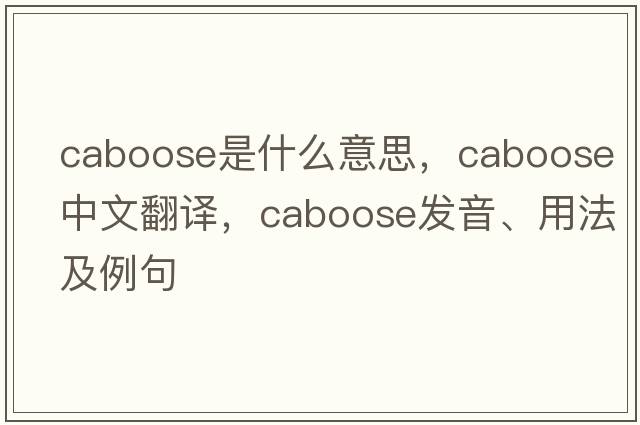 caboose是什么意思，caboose中文翻譯，caboose發(fā)音、用法及例句
