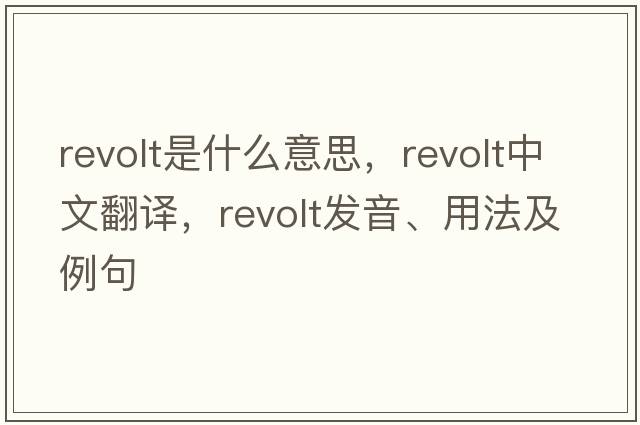 revolt是什么意思，revolt中文翻譯，revolt發(fā)音、用法及例句