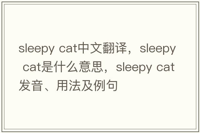 sleepy cat中文翻譯，sleepy cat是什么意思，sleepy cat發(fā)音、用法及例句