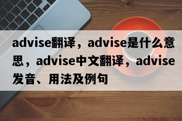 advise翻譯，advise是什么意思，advise中文翻譯，advise發(fā)音、用法及例句