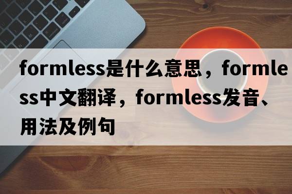 formless是什么意思，formless中文翻譯，formless發(fā)音、用法及例句