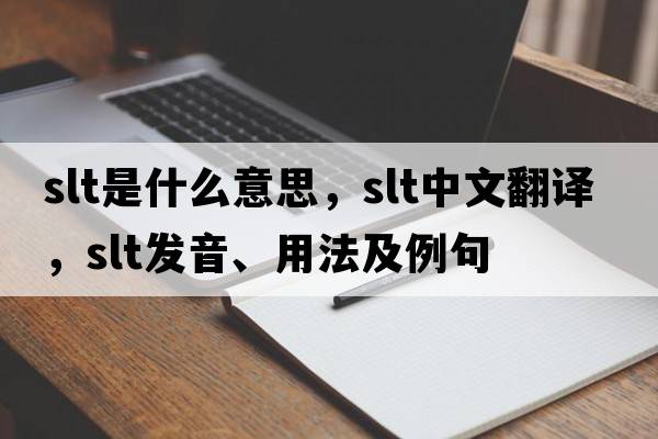 SLT是什么意思，SLT中文翻譯，SLT發(fā)音、用法及例句
