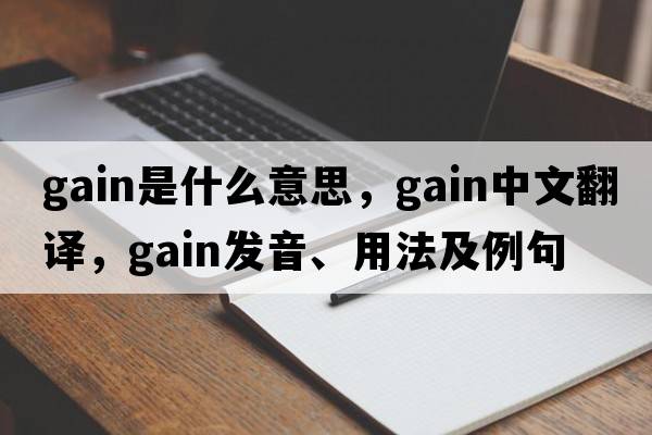 gain是什么意思，gain中文翻譯，gain發(fā)音、用法及例句