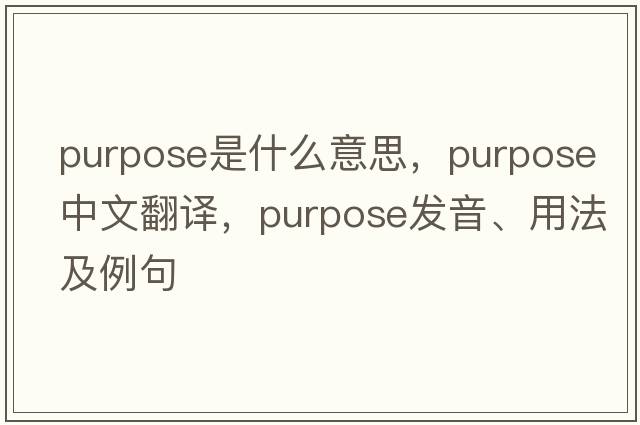 purpose是什么意思，purpose中文翻譯，purpose發(fā)音、用法及例句