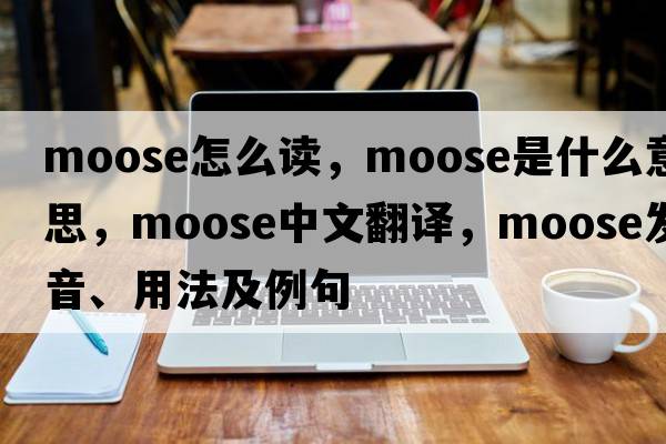 moose怎么讀，moose是什么意思，moose中文翻譯，moose發(fā)音、用法及例句