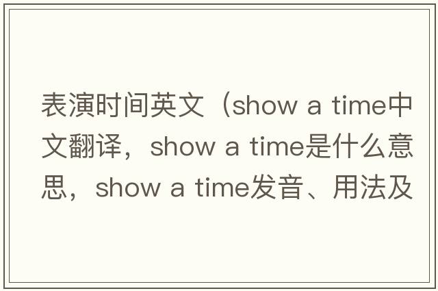 表演時(shí)間英文（show a time中文翻譯，show a time是什么意思，show a time發(fā)音、用法及例句）