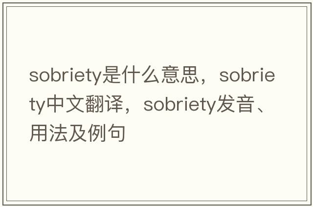 sobriety是什么意思，sobriety中文翻譯，sobriety發(fā)音、用法及例句