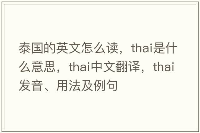 泰國的英文怎么讀，Thai是什么意思，Thai中文翻譯，Thai發(fā)音、用法及例句