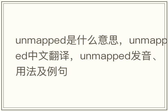 unmapped是什么意思，unmapped中文翻譯，unmapped發(fā)音、用法及例句