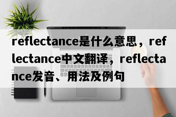 reflectance是什么意思，reflectance中文翻譯，reflectance發(fā)音、用法及例句