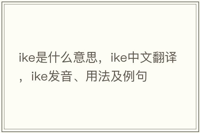 Ike是什么意思，Ike中文翻譯，Ike發(fā)音、用法及例句