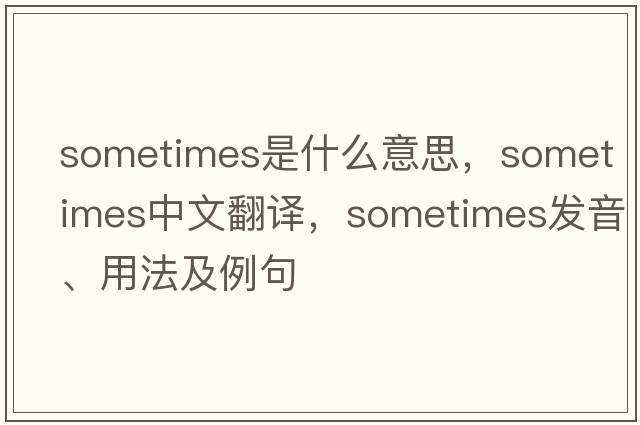 sometimes是什么意思，sometimes中文翻譯，sometimes發(fā)音、用法及例句