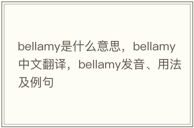 bellamy是什么意思，bellamy中文翻譯，bellamy發(fā)音、用法及例句