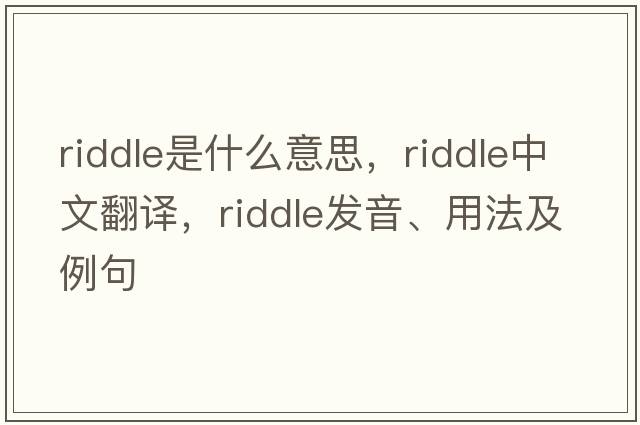 riddle是什么意思，riddle中文翻譯，riddle發(fā)音、用法及例句