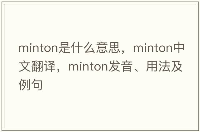 Minton是什么意思，Minton中文翻譯，Minton發(fā)音、用法及例句