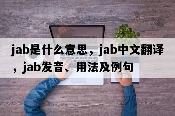 jab是什么意思，jab中文翻譯，jab發(fā)音、用法及例句