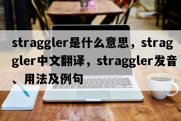 straggler是什么意思，straggler中文翻譯，straggler發(fā)音、用法及例句