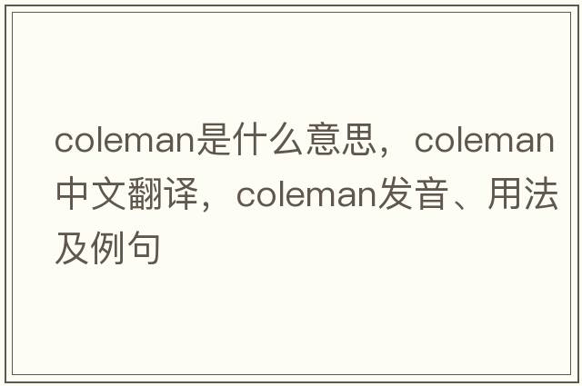 coleman是什么意思，coleman中文翻譯，coleman發(fā)音、用法及例句