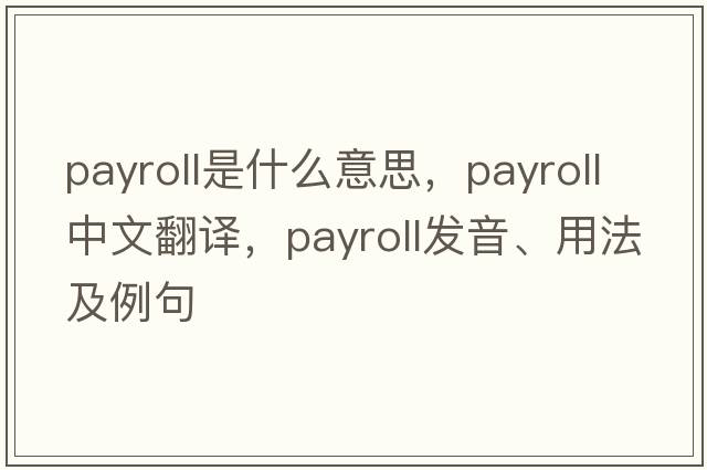 payroll是什么意思，payroll中文翻譯，payroll發(fā)音、用法及例句