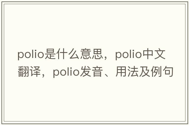polio是什么意思，polio中文翻譯，polio發(fā)音、用法及例句