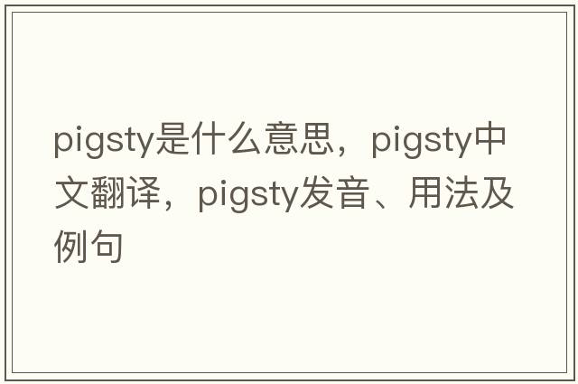pigsty是什么意思，pigsty中文翻譯，pigsty發(fā)音、用法及例句