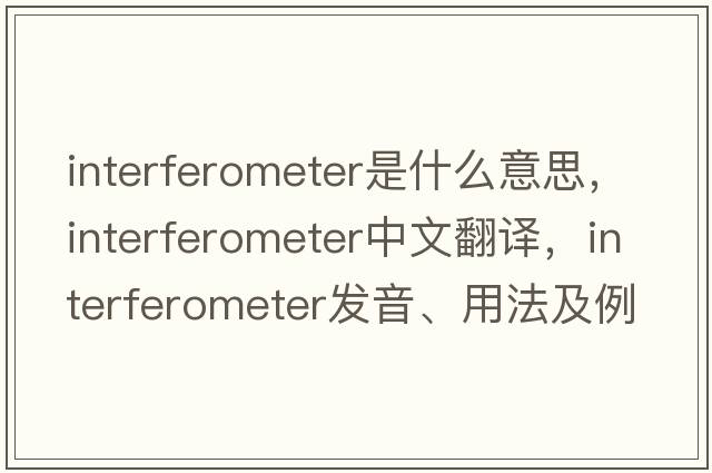 interferometer是什么意思，interferometer中文翻譯，interferometer發(fā)音、用法及例句