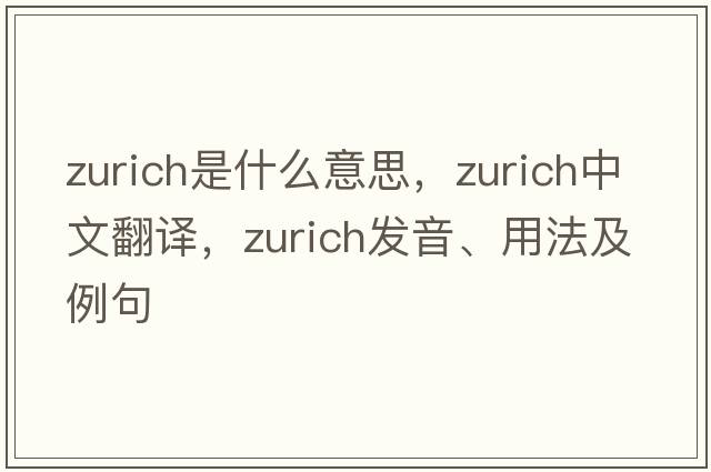 Zurich是什么意思，Zurich中文翻譯，Zurich發(fā)音、用法及例句