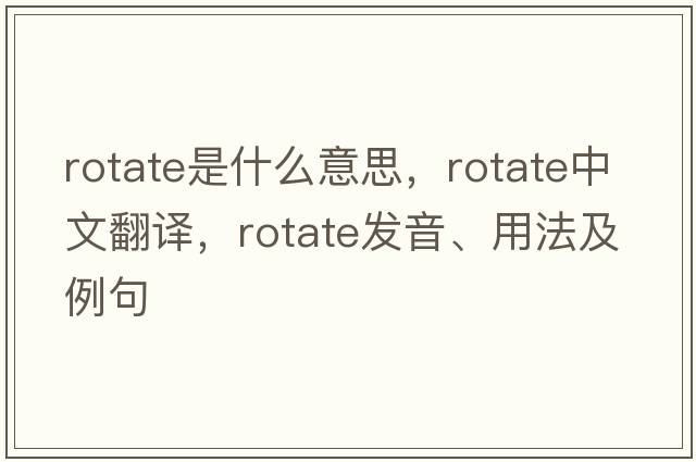 rotate是什么意思，rotate中文翻譯，rotate發(fā)音、用法及例句