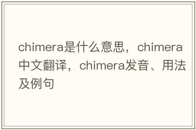 chimera是什么意思，chimera中文翻譯，chimera發(fā)音、用法及例句