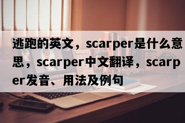 逃跑的英文，scarper是什么意思，scarper中文翻譯，scarper發(fā)音、用法及例句