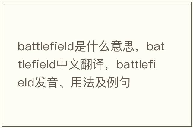 battlefield是什么意思，battlefield中文翻譯，battlefield發(fā)音、用法及例句