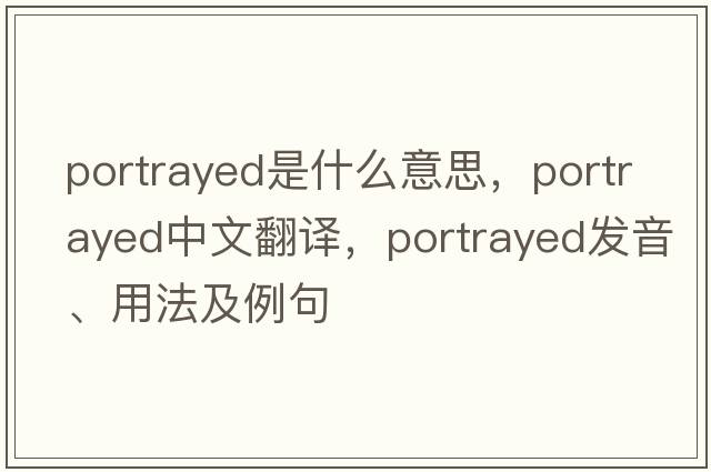 portrayed是什么意思，portrayed中文翻譯，portrayed發(fā)音、用法及例句