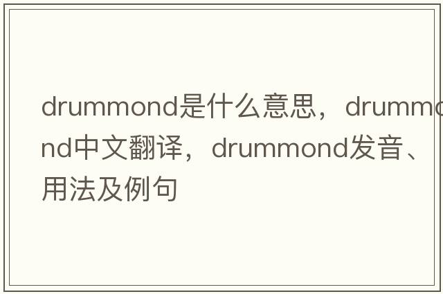Drummond是什么意思，Drummond中文翻譯，Drummond發(fā)音、用法及例句