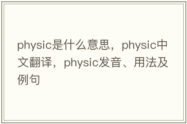 physic是什么意思，physic中文翻譯，physic發(fā)音、用法及例句