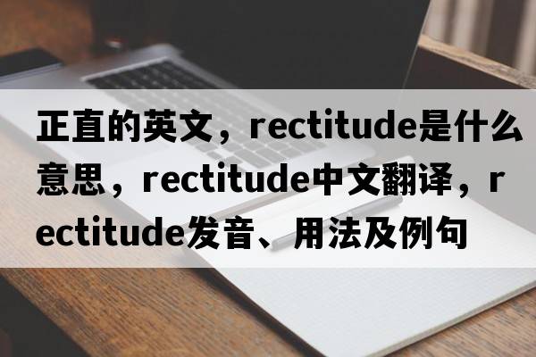 正直的英文，rectitude是什么意思，rectitude中文翻譯，rectitude發(fā)音、用法及例句