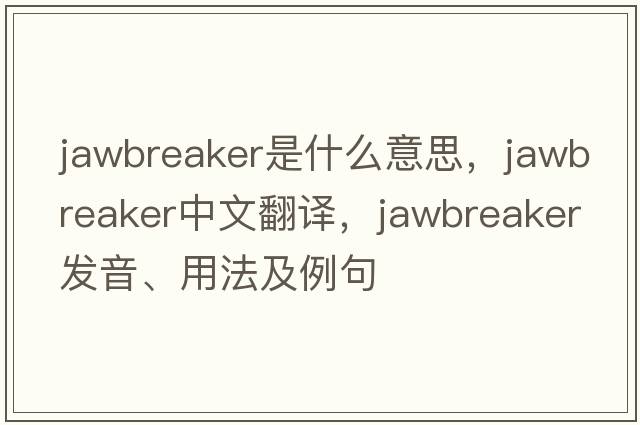 jawbreaker是什么意思，jawbreaker中文翻譯，jawbreaker發(fā)音、用法及例句