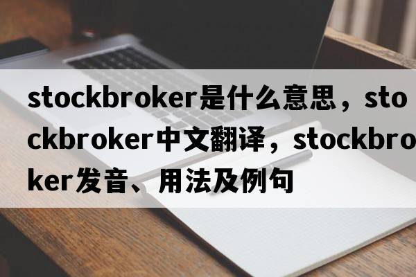 stockbroker是什么意思，stockbroker中文翻譯，stockbroker發(fā)音、用法及例句