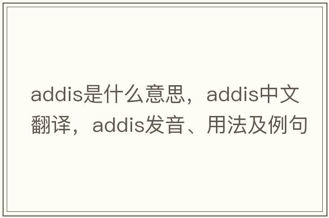 addis是什么意思，addis中文翻譯，addis發(fā)音、用法及例句