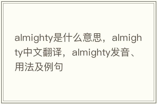 almighty是什么意思，almighty中文翻譯，almighty發(fā)音、用法及例句