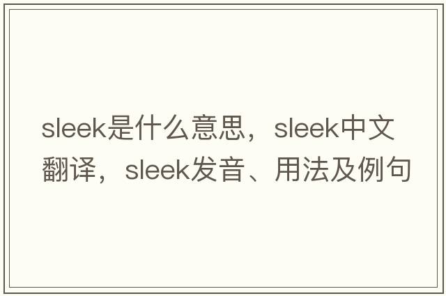 sleek是什么意思，sleek中文翻譯，sleek發(fā)音、用法及例句