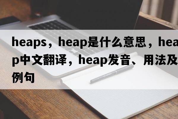 heaps，heap是什么意思，heap中文翻譯，heap發(fā)音、用法及例句