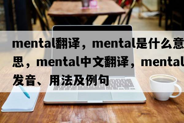 mental翻譯，mental是什么意思，mental中文翻譯，mental發(fā)音、用法及例句