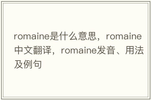 romaine是什么意思，romaine中文翻譯，romaine發(fā)音、用法及例句