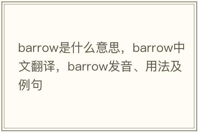barrow是什么意思，barrow中文翻譯，barrow發(fā)音、用法及例句