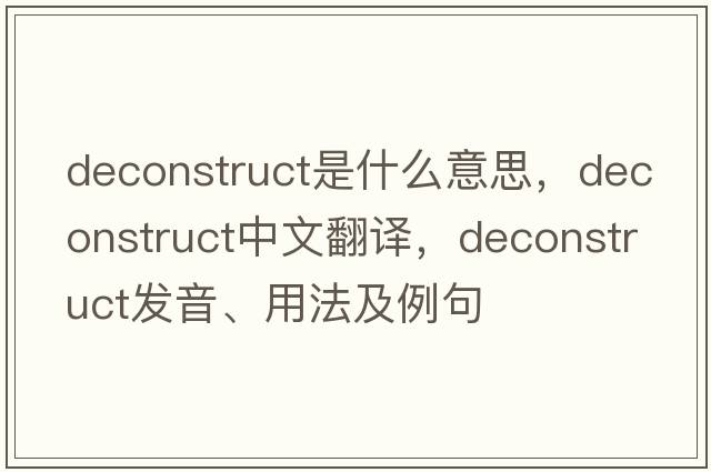 deconstruct是什么意思，deconstruct中文翻譯，deconstruct發(fā)音、用法及例句
