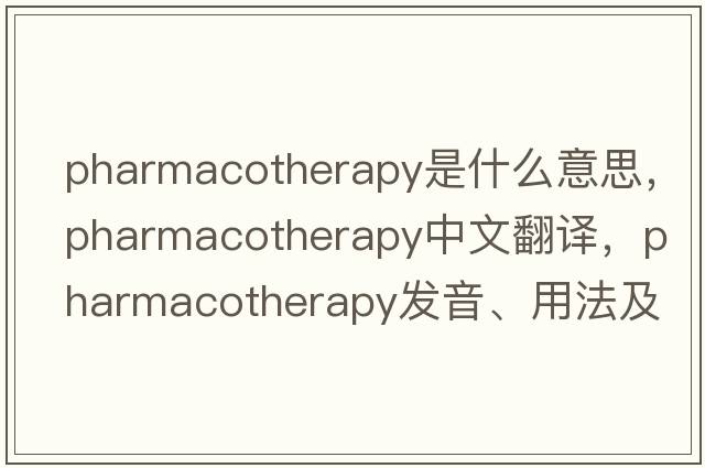 pharmacotherapy是什么意思，pharmacotherapy中文翻譯，pharmacotherapy發(fā)音、用法及例句