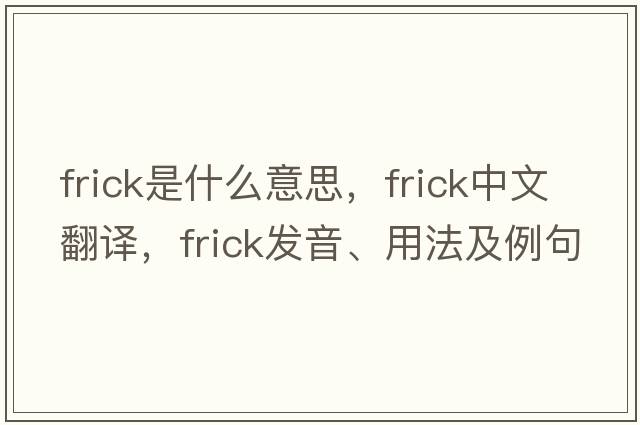 Frick是什么意思，Frick中文翻譯，Frick發(fā)音、用法及例句
