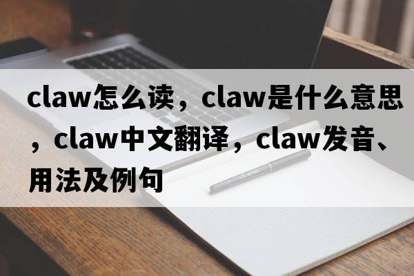 claw怎么讀，claw是什么意思，claw中文翻譯，claw發(fā)音、用法及例句