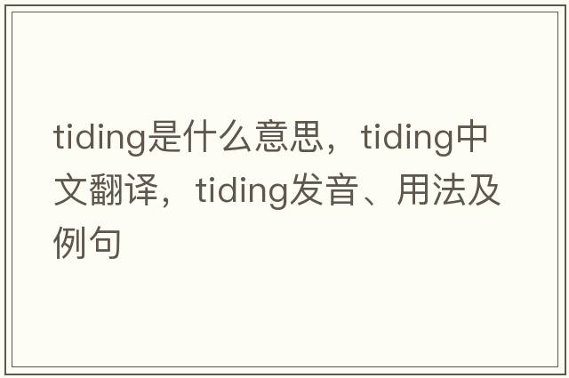 tiding是什么意思，tiding中文翻譯，tiding發(fā)音、用法及例句