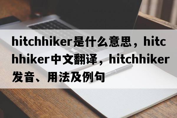 hitchhiker是什么意思，hitchhiker中文翻譯，hitchhiker發(fā)音、用法及例句